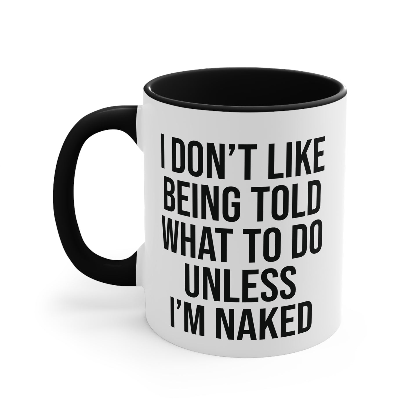 I Don’t Like Being Told What To Do Unless I’m Naked Mug 11oz AU