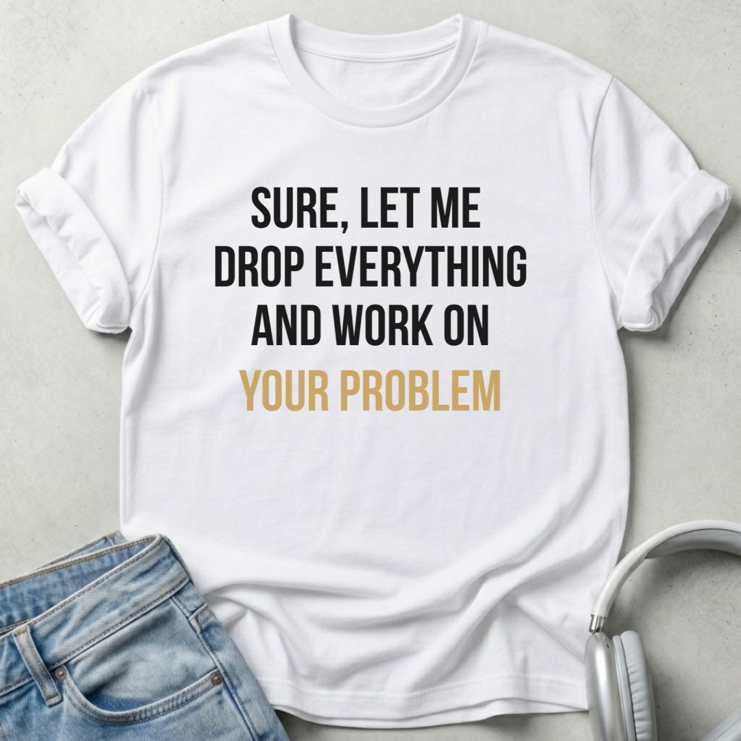 Let Me Drop Everything T-shirt