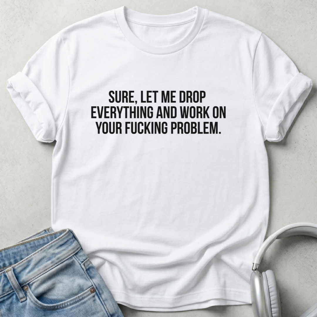 Let Me Drop Everything Unisex T-Shirt