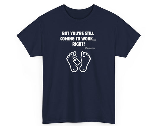 Navy unisex tee with the quote 'But you're still coming to work right?' designed for office humor lovers.