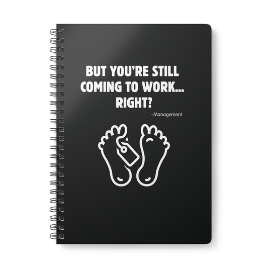 Black A5 wirobound notebook – But You’re Still Coming to Work, Right? – Funny corporate sarcasm softcover journal