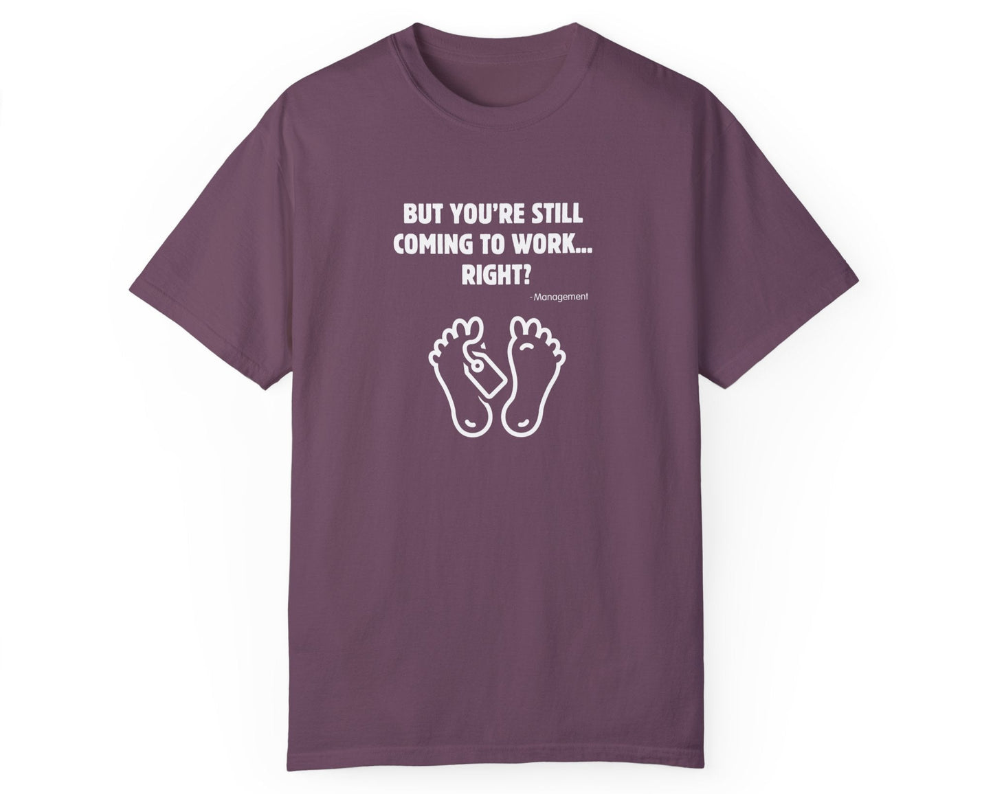 But You’re Still Coming to Work, Right? Funny Unisex Garment-Dyed T-Shirt – Berry