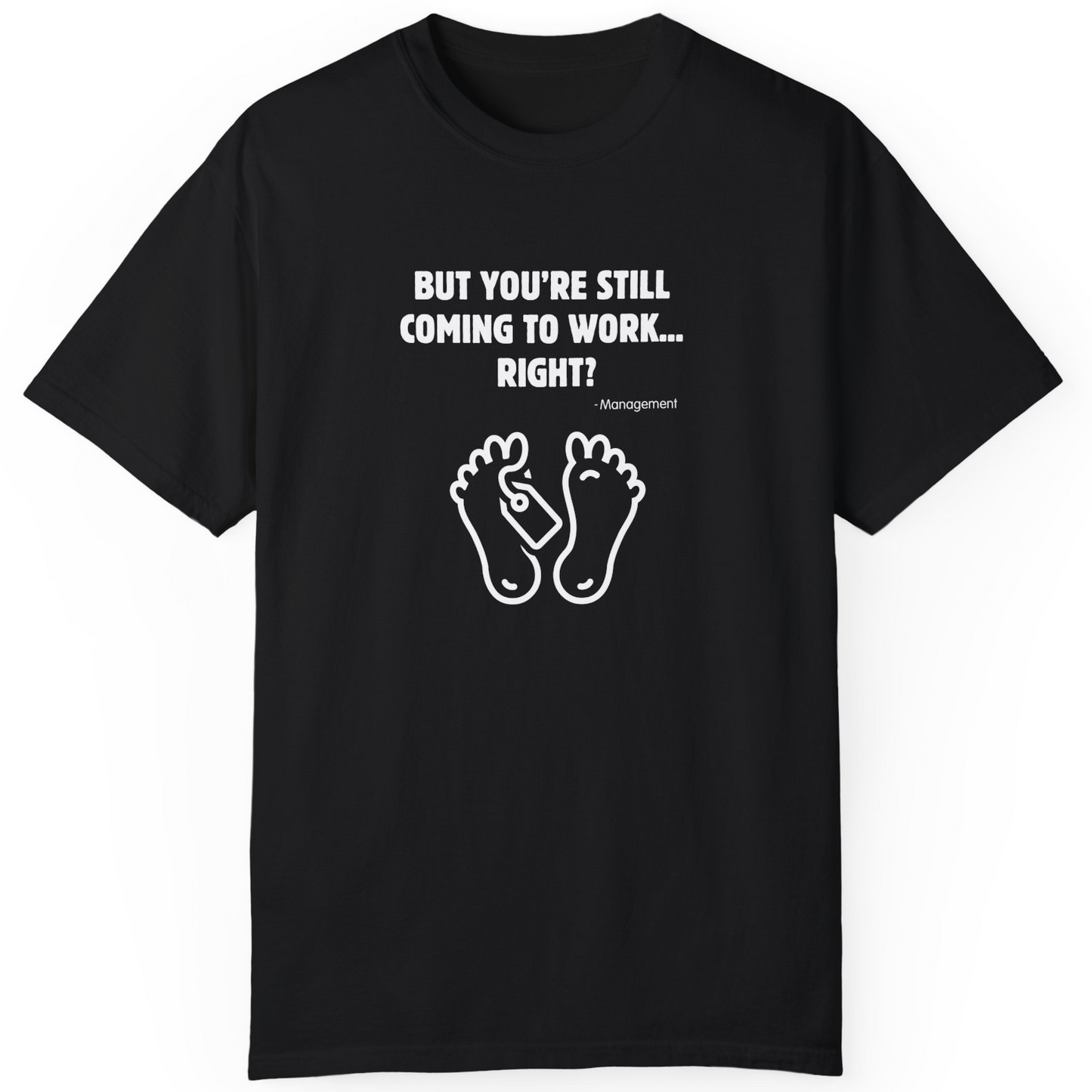 But You’re Still Coming to Work, Right? Funny Unisex Garment-Dyed T-Shirt – Black