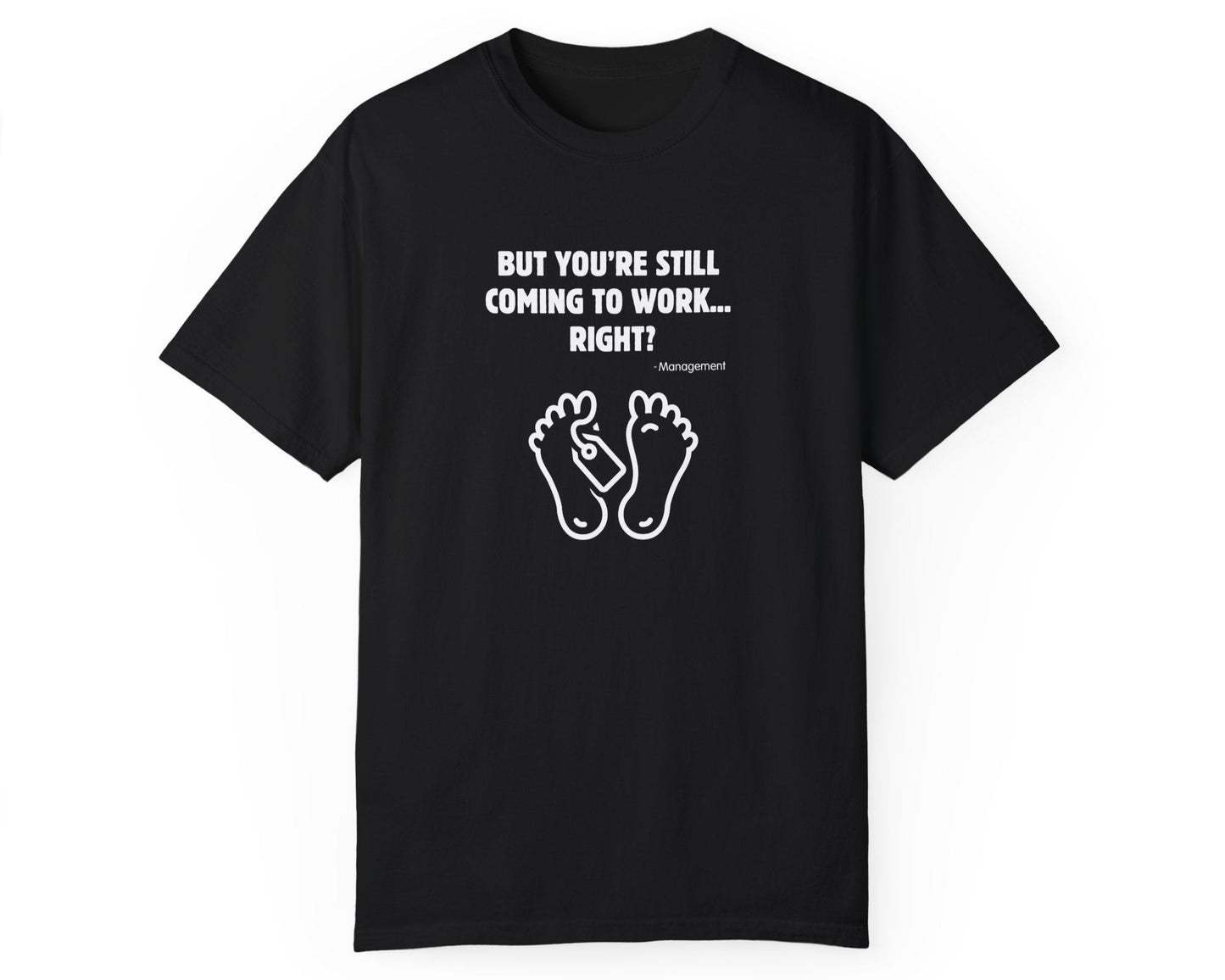 But You’re Still Coming to Work, Right? Funny Unisex Garment-Dyed T-Shirt – Black2