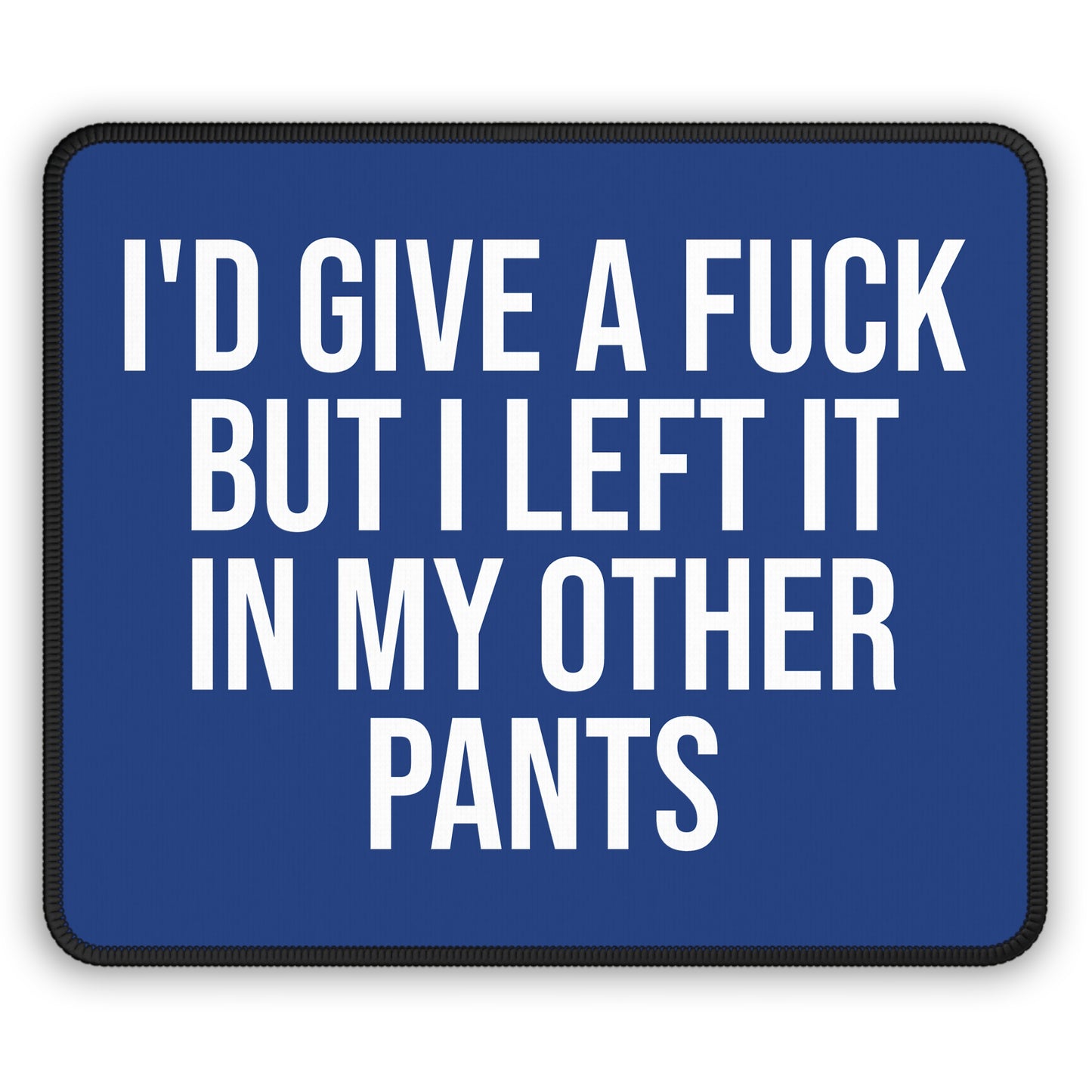 Dark Blue funny mouse pad with sarcastic quote: ‘I’d Give a F*ck But I Left It in My Other Pants’