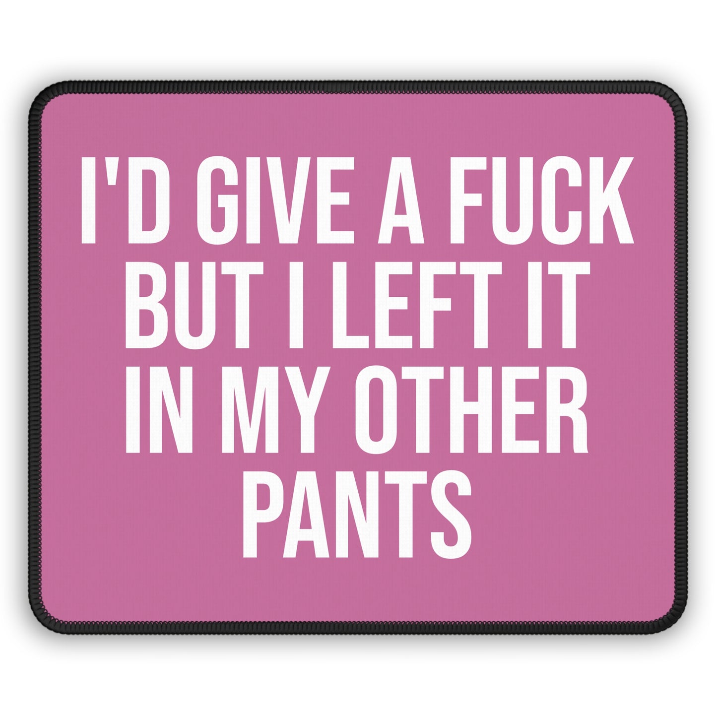 Light pink funny mouse pad with sarcastic quote: ‘I’d Give a F*ck But I Left It in My Other Pants’