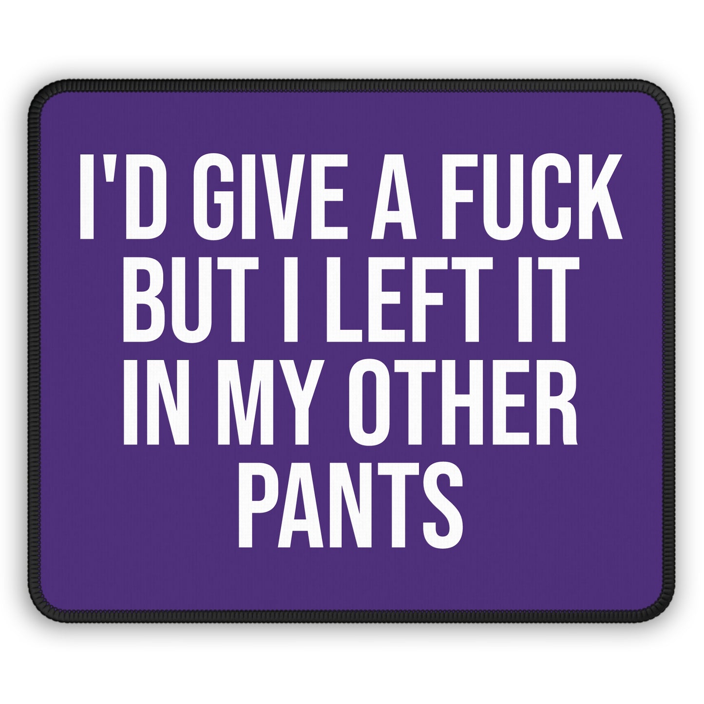 Purple funny mouse pad with sarcastic quote: ‘I’d Give a F*ck But I Left It in My Other Pants’