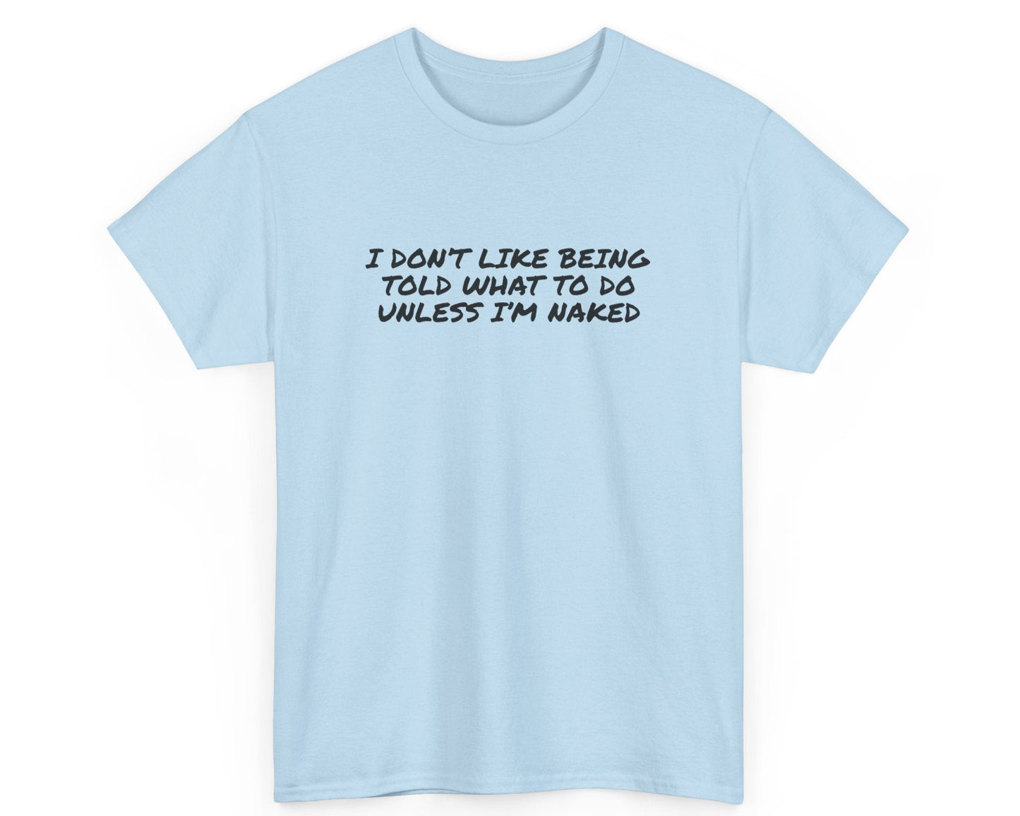 Light Blue unisex t-shirt with bold quote: I Don’t Like Being Told What To Do Unless I’m Naked