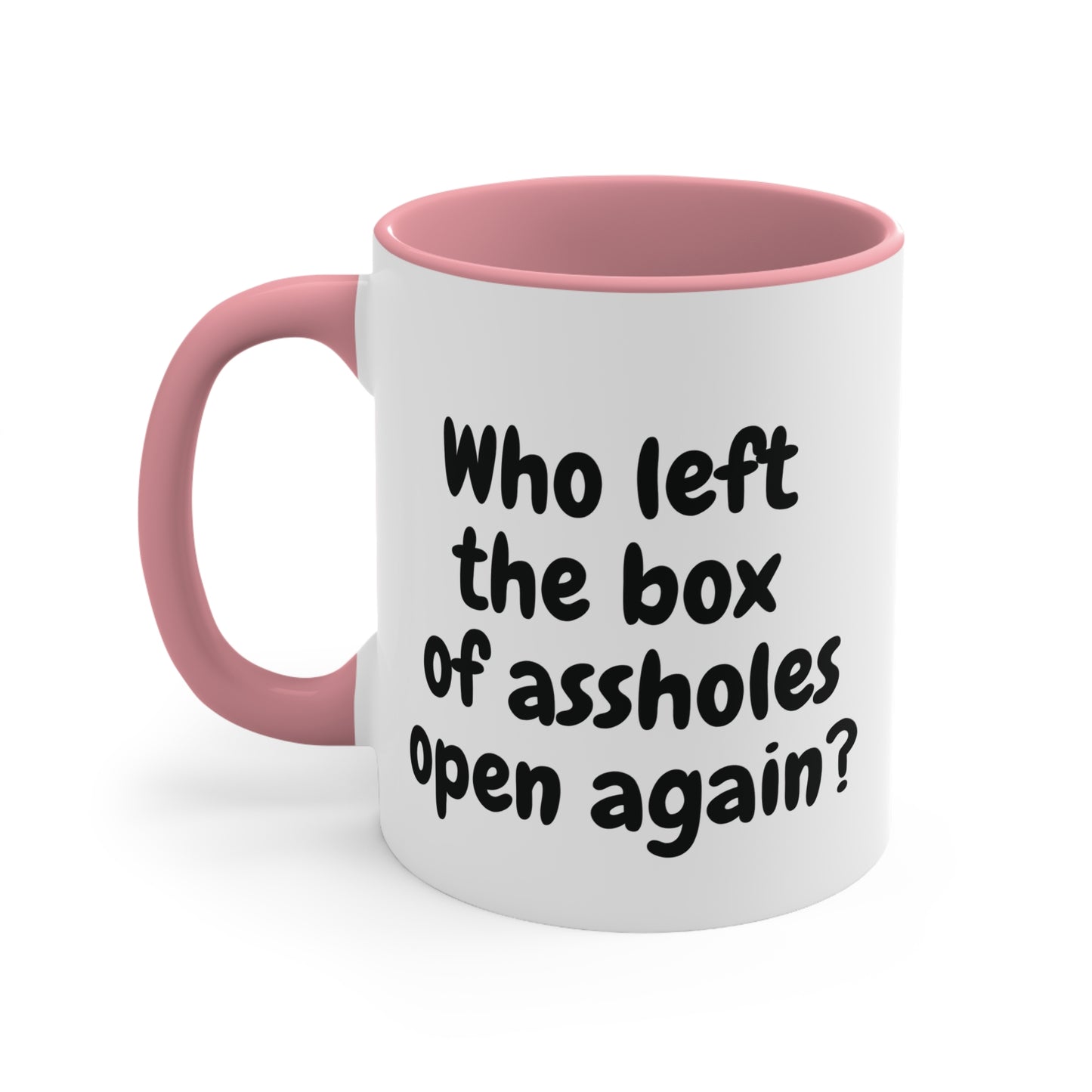 pink 2 11oz mug with funny "Who left the box of assholes open again?"