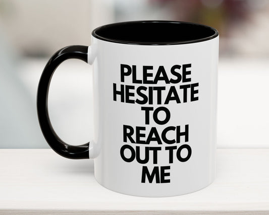 Please Hesitate to Reach Out to Me Coffee Mug (11, 15oz)