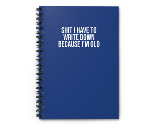 Dark blue snarky work notebook Shit I Have to Write Down Because I'm Old