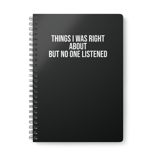 Black A5 softcover notebook with quote “Things I Was Right About But No One Listened”