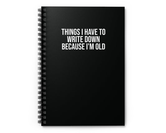 Black spiral notebook with ‘Things I Have to Write Down Because I'm Old’ text – funny office humor gift