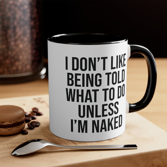 I Don’t Like Being Told What To Do Unless I’m Naked Mug 11oz AU