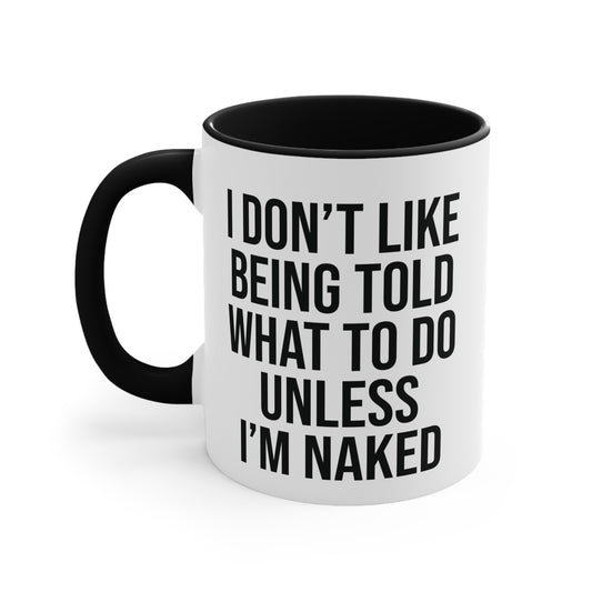 I Don’t Like Being Told What To Do Unless I’m Naked Mug 11oz AU