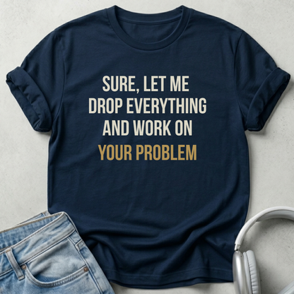 Let Me Drop Everything T-shirt