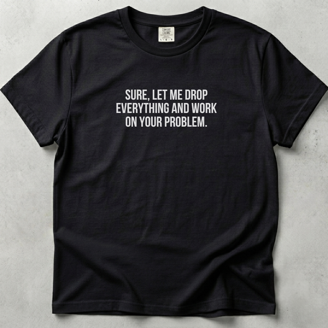 Let Me Drop Everything Unisex T-shirt SFW