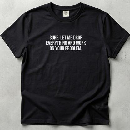 Let Me Drop Everything Unisex T-shirt SFW
