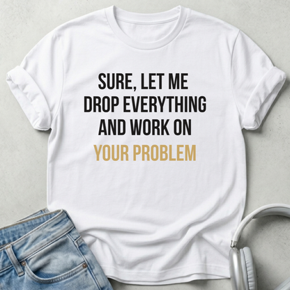 Let Me Drop Everything T-shirt
