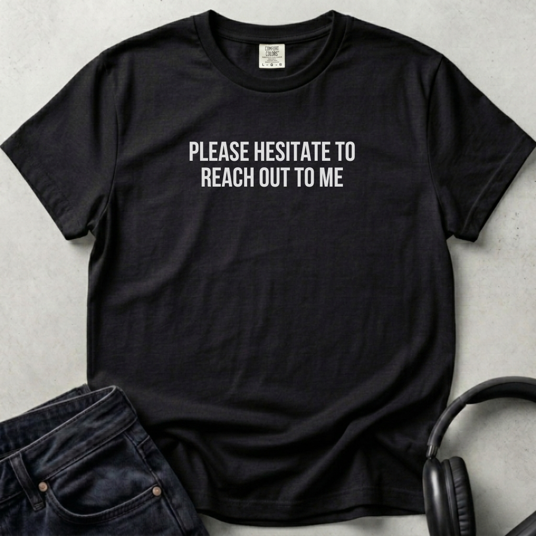 Please Hesitate To Reach Out Unisex T-shirt