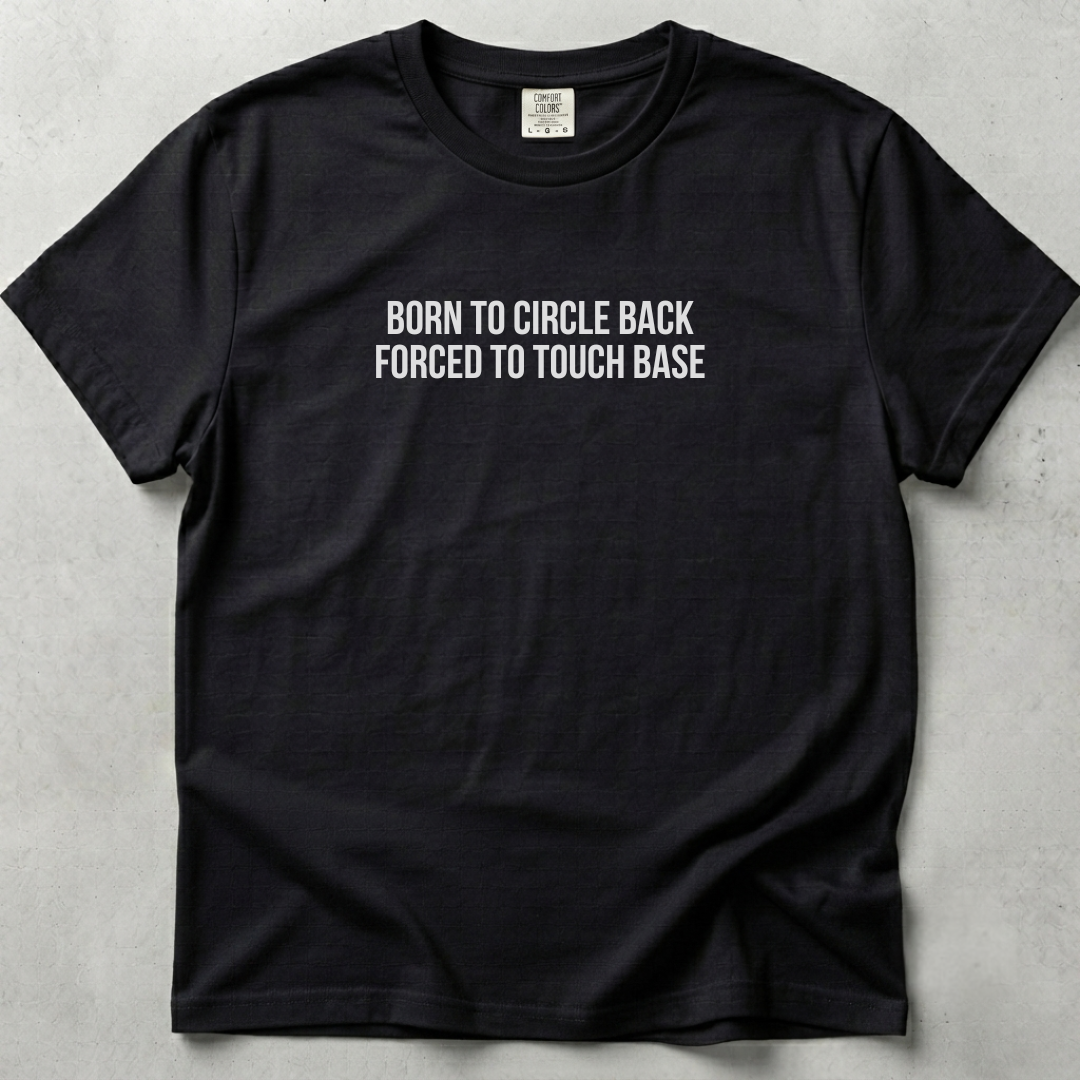 Born to Circle Back Forced to Touch Base T-shirt