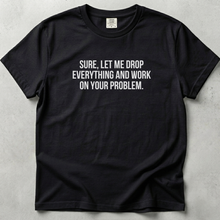 Let Me Drop Everything Unisex T-shirt SFW