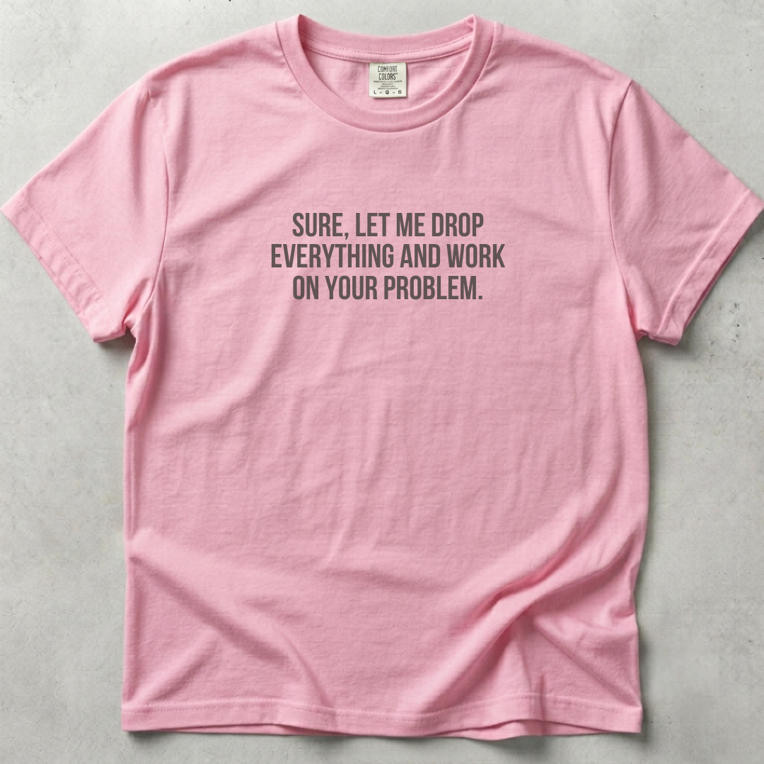 Let Me Drop Everything Unisex T-shirt SFW