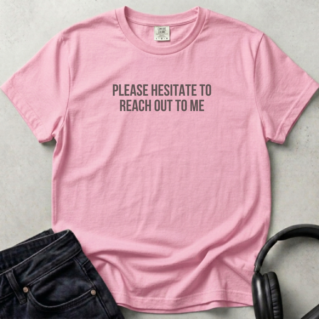 Please Hesitate To Reach Out Unisex T-shirt