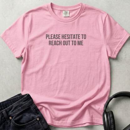 Please Hesitate To Reach Out Unisex T-shirt