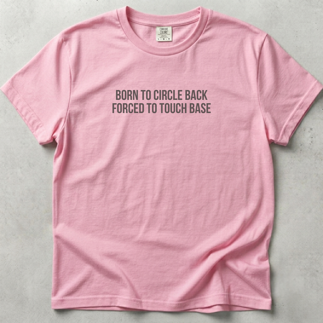 Born to Circle Back Forced to Touch Base T-shirt