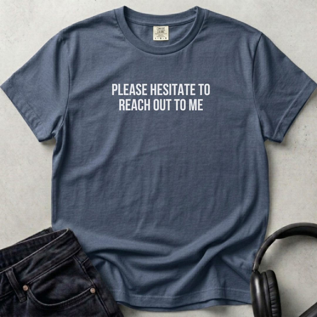 Please Hesitate To Reach Out Unisex T-shirt