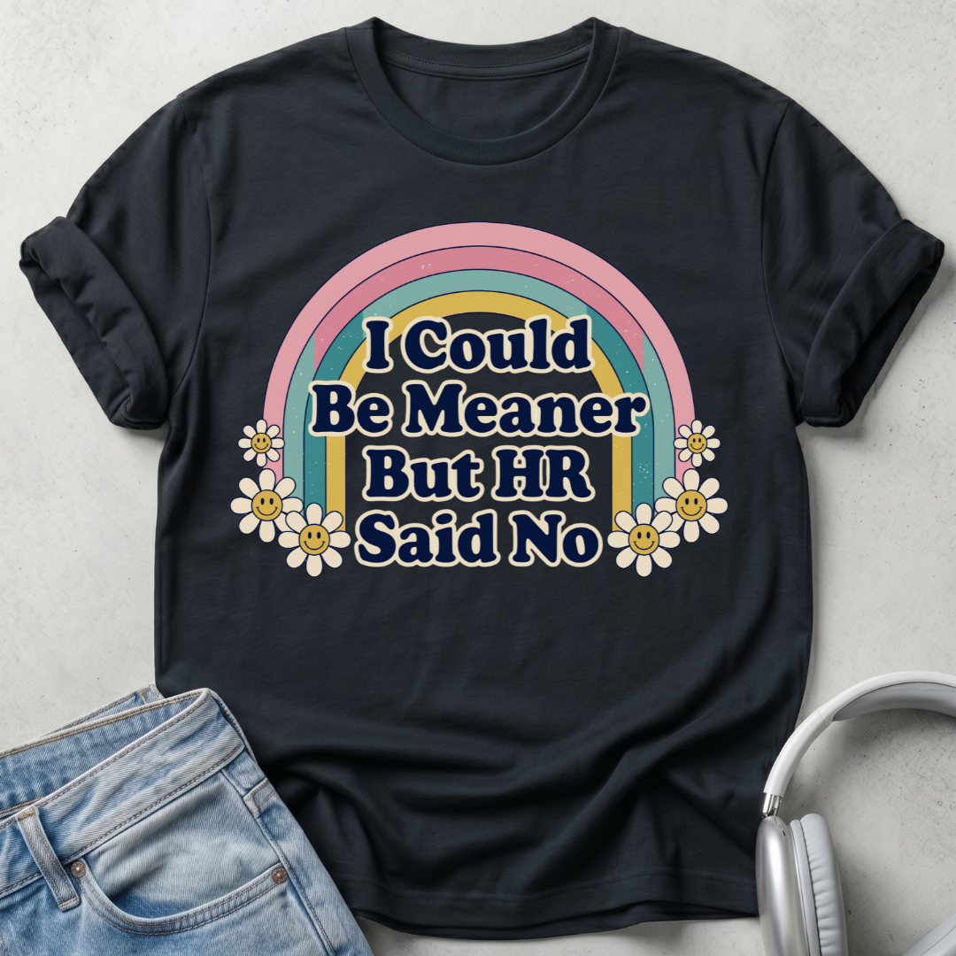I Could Be Meaner But HR Said No T-shirt