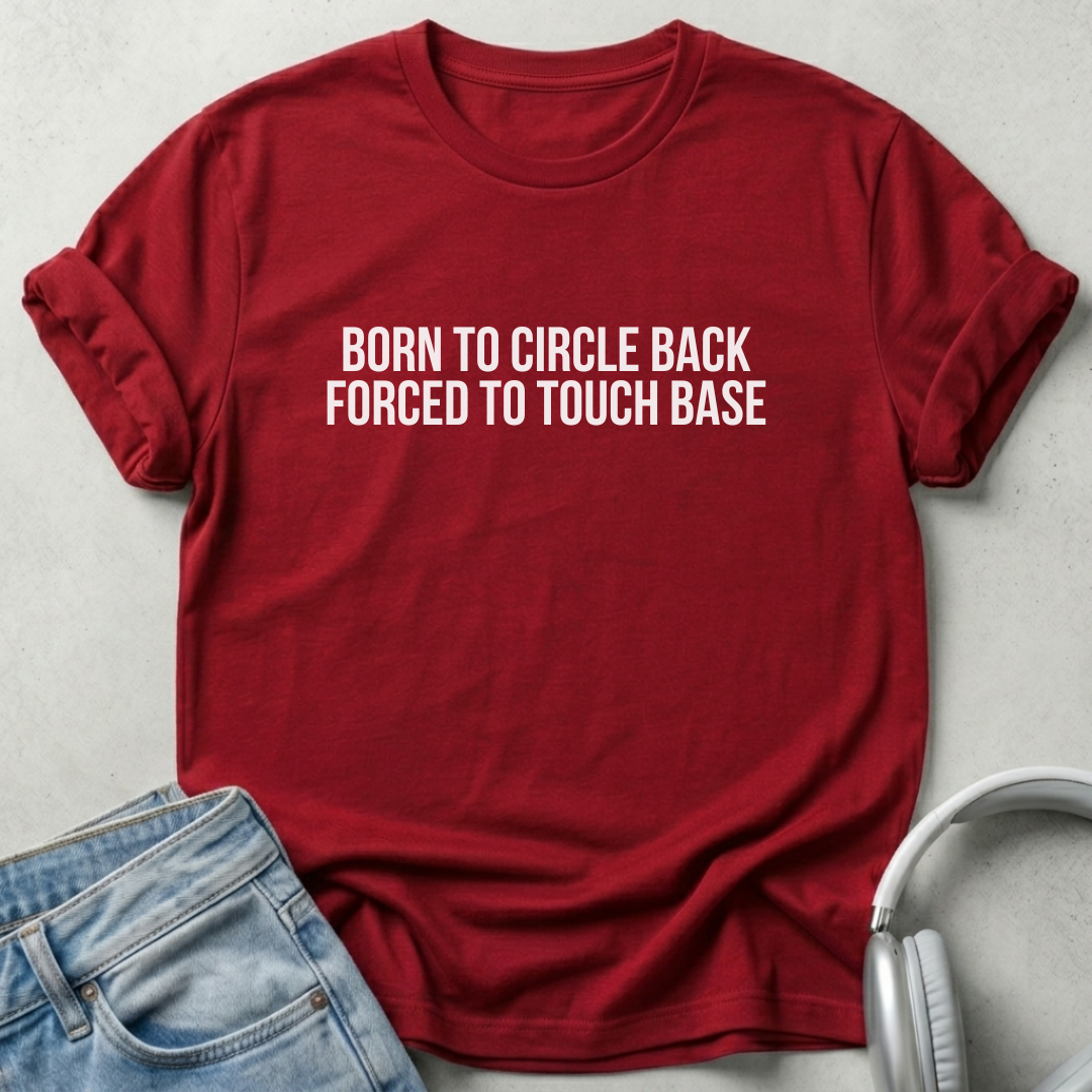 Born to Circle Back Forced to Touch Base T-shirt