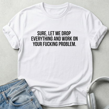 Let Me Drop Everything Unisex T-shirt