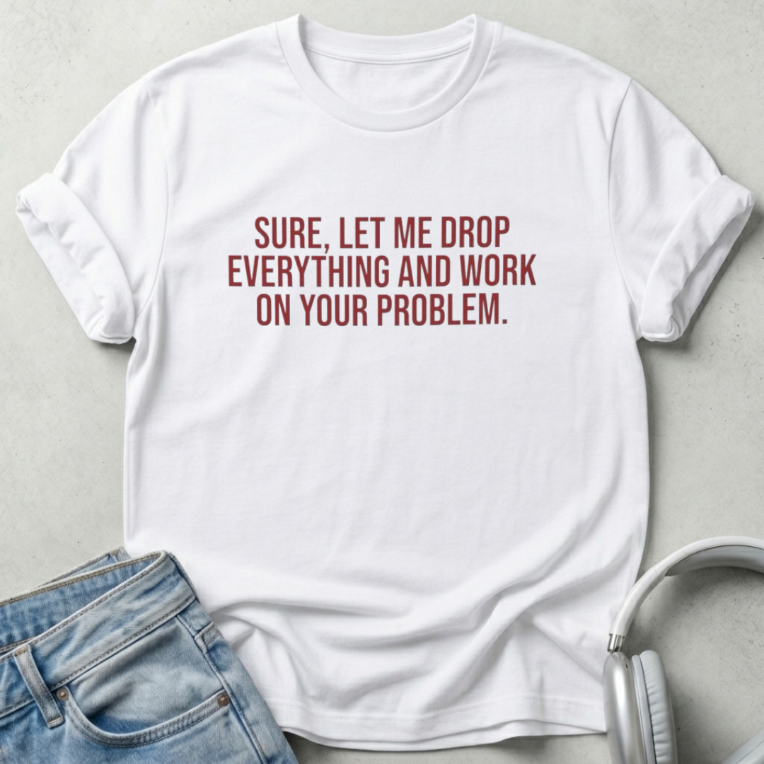 Let Me Drop Everything Unisex T-shirt SFW