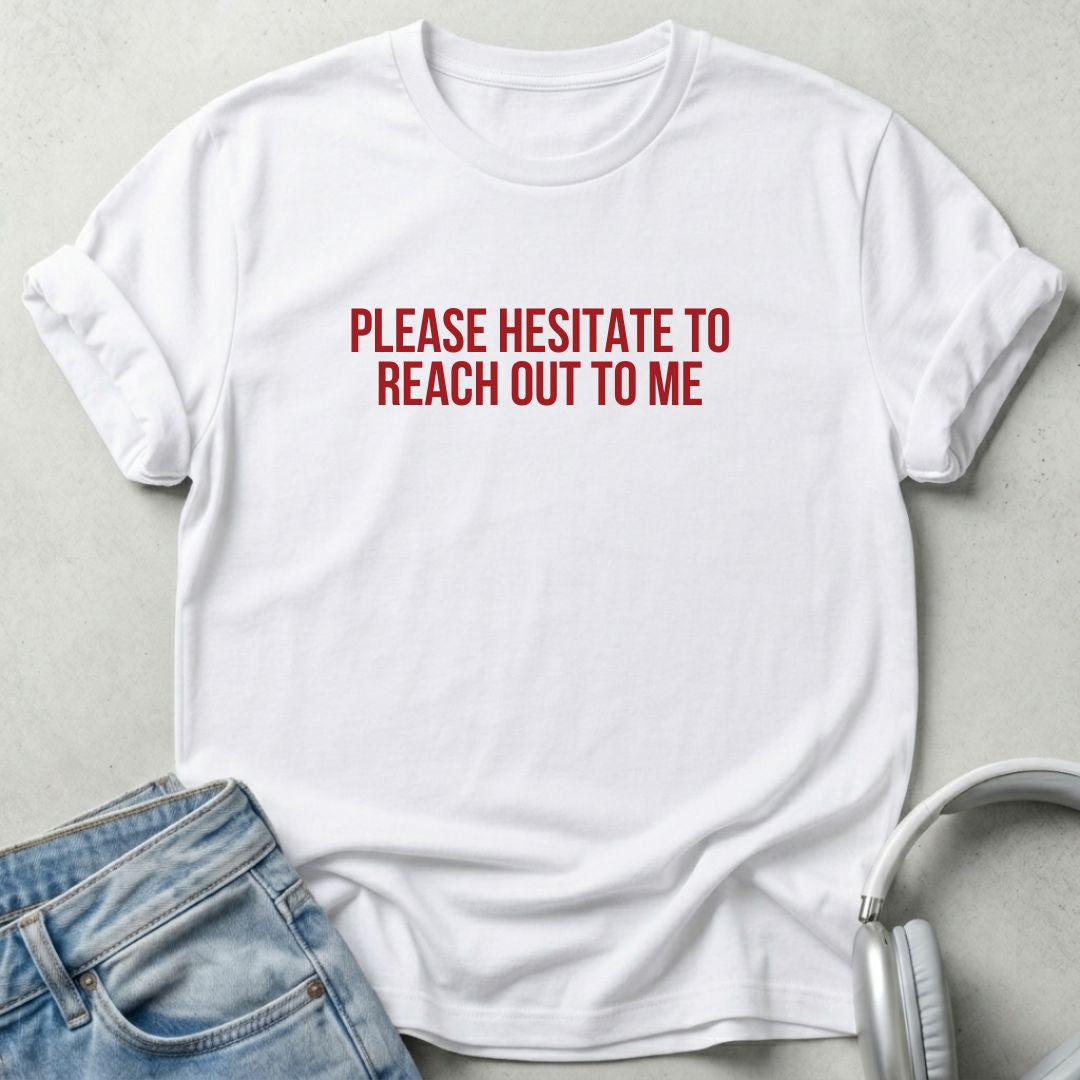 Please Hesitate To Reach Out Unisex T-shirt