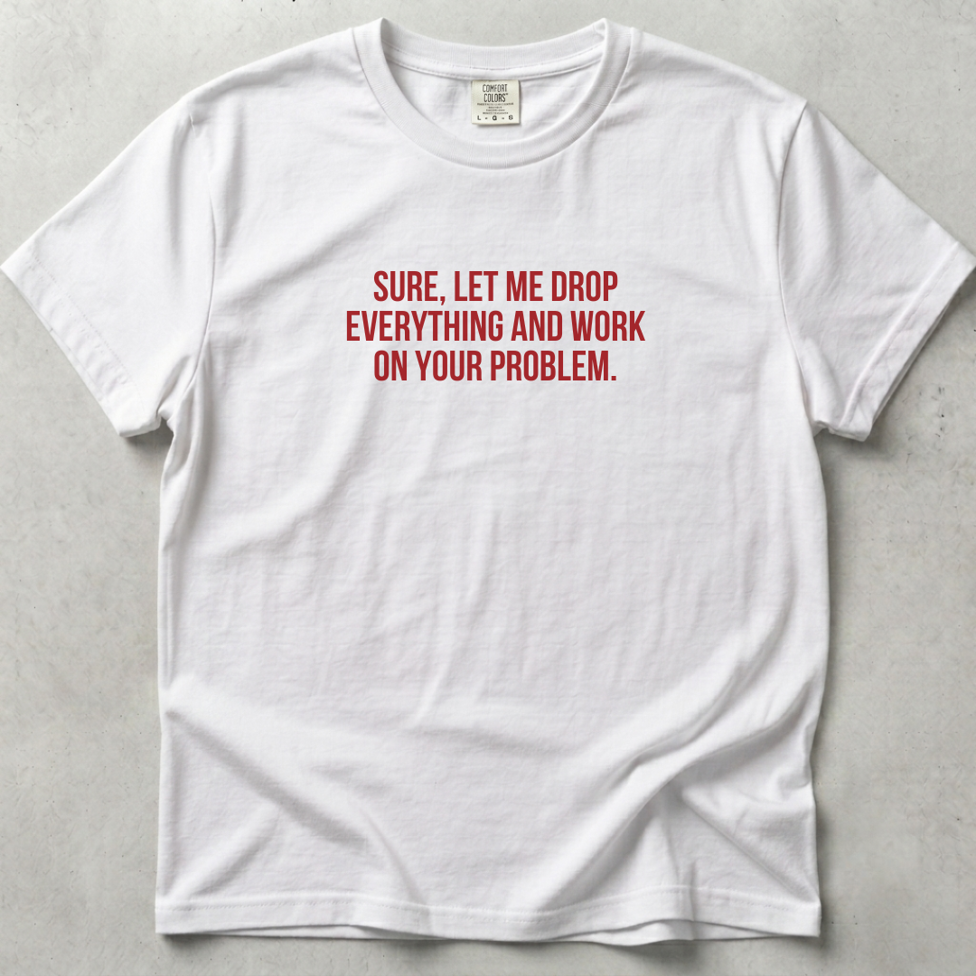 Let Me Drop Everything Unisex T-shirt SFW