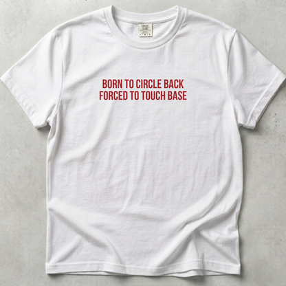 Born to Circle Back Forced to Touch Base T-shirt