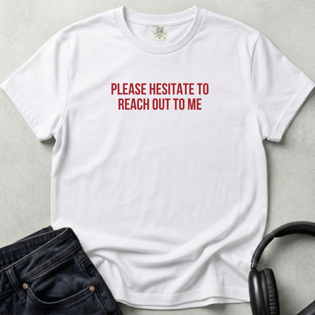 Please Hesitate To Reach Out Unisex T-shirt