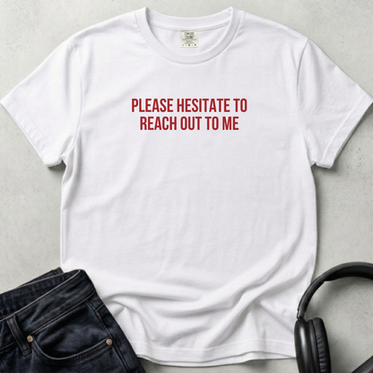 Please Hesitate To Reach Out Unisex T-shirt