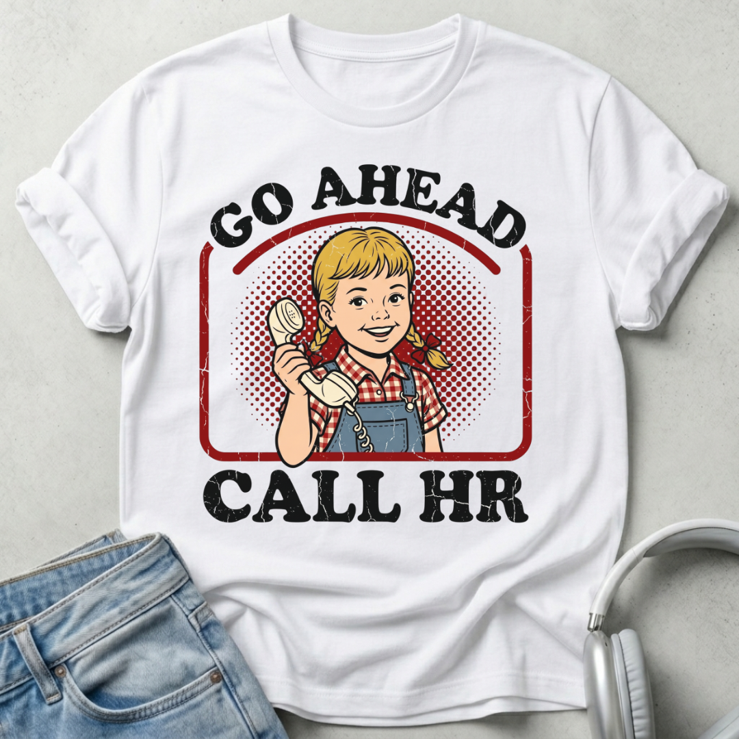 White t-shirt with graphic design and text 'Go Ahead Call HR' on a gray background