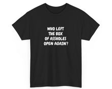 Who Left The Box Of Assholes Open Again? Unisex Tee