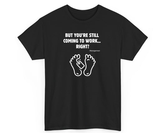 Black unisex tee featuring the humorous phrase 'But you're still coming to work right?' perfect for office workers.