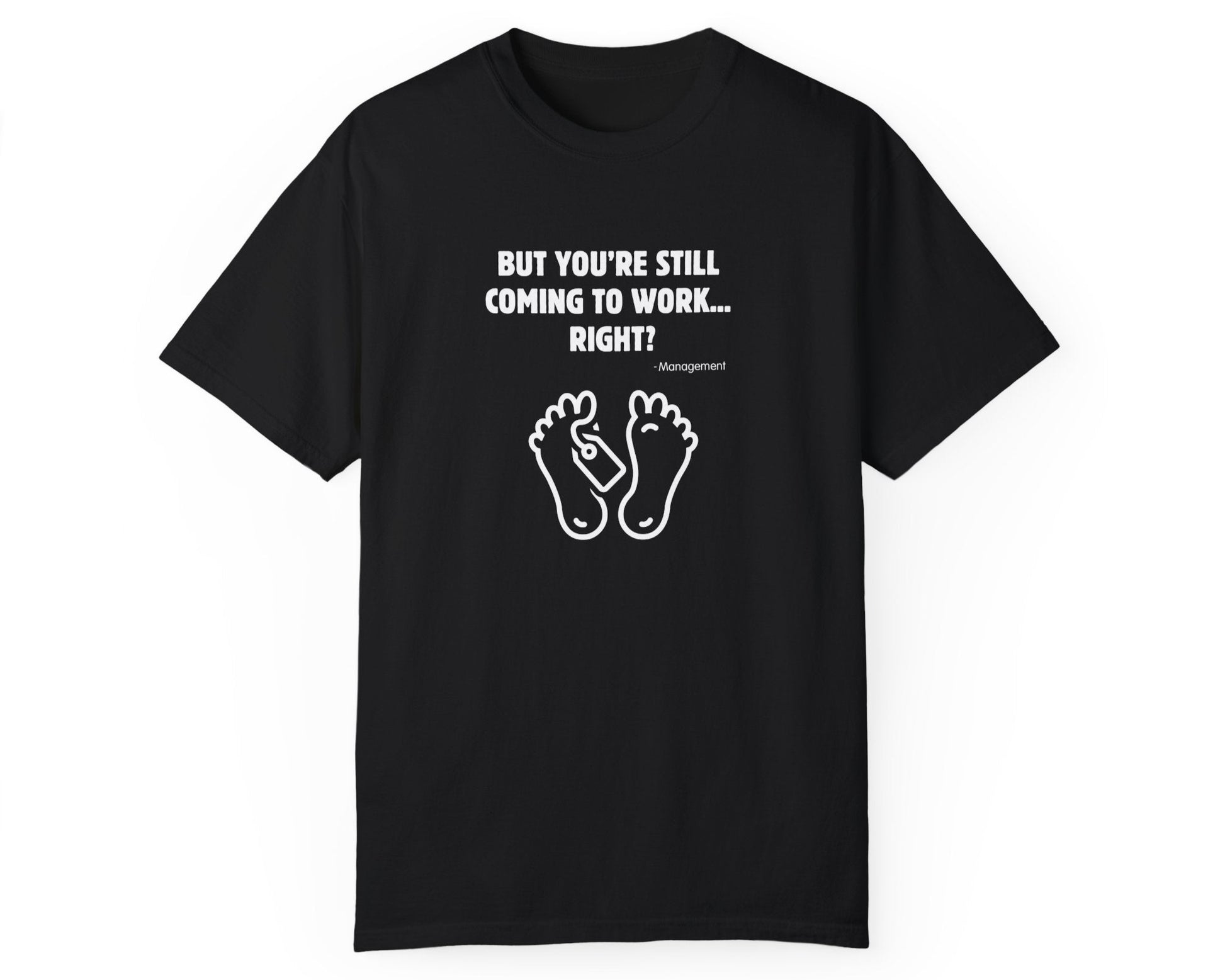 But You’re Still Coming to Work, Right? Funny Unisex Garment-Dyed T-Shirt – Black2