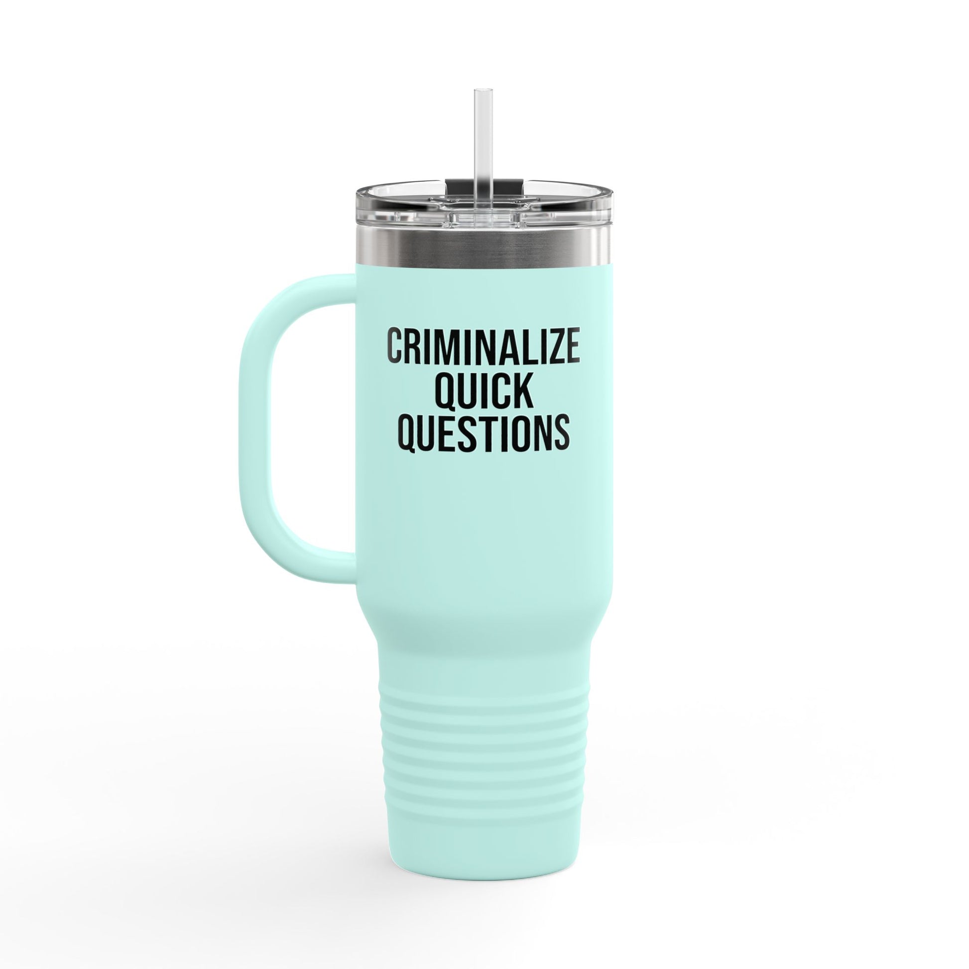 Teal insulated tumbler with sarcastic 'Criminalize Quick Questions' text. Great gift for coworkers who hate interruptions.