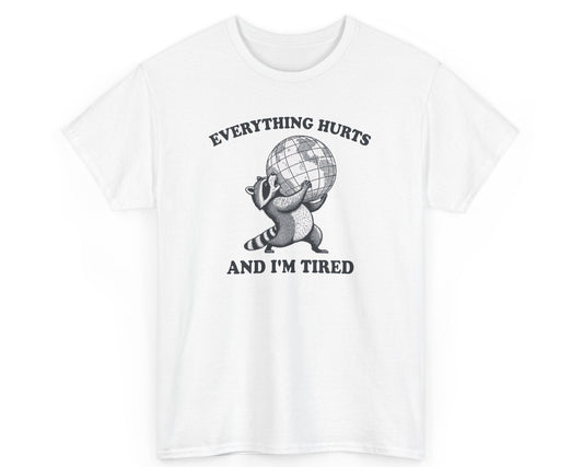 White unisex tee with a tired raccoon and the phrase 'Everything Hurts and I’m Tired,' ideal for anyone feeling exhausted by life.
