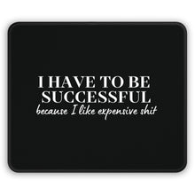 Flat: Black mouse pad with bold “I Have to Be Successful Because I Like Expensive Shit” quote