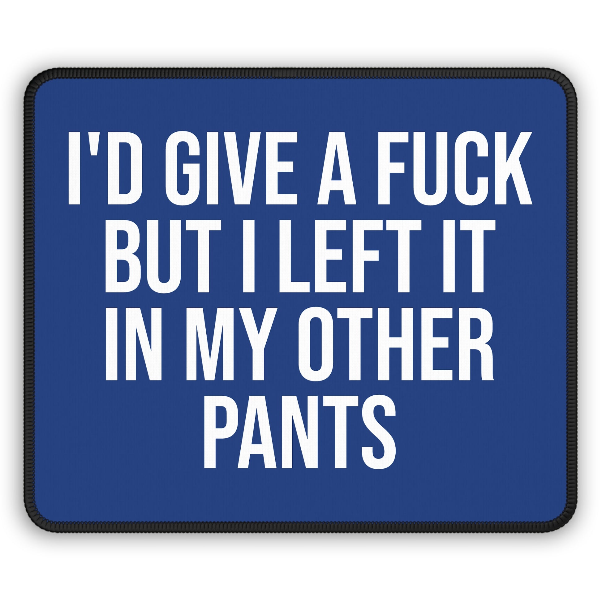 Dark Blue funny mouse pad with sarcastic quote: ‘I’d Give a F*ck But I Left It in My Other Pants’