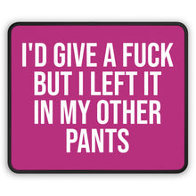 Pink funny mouse pad with sarcastic quote: ‘I’d Give a F*ck But I Left It in My Other Pants’