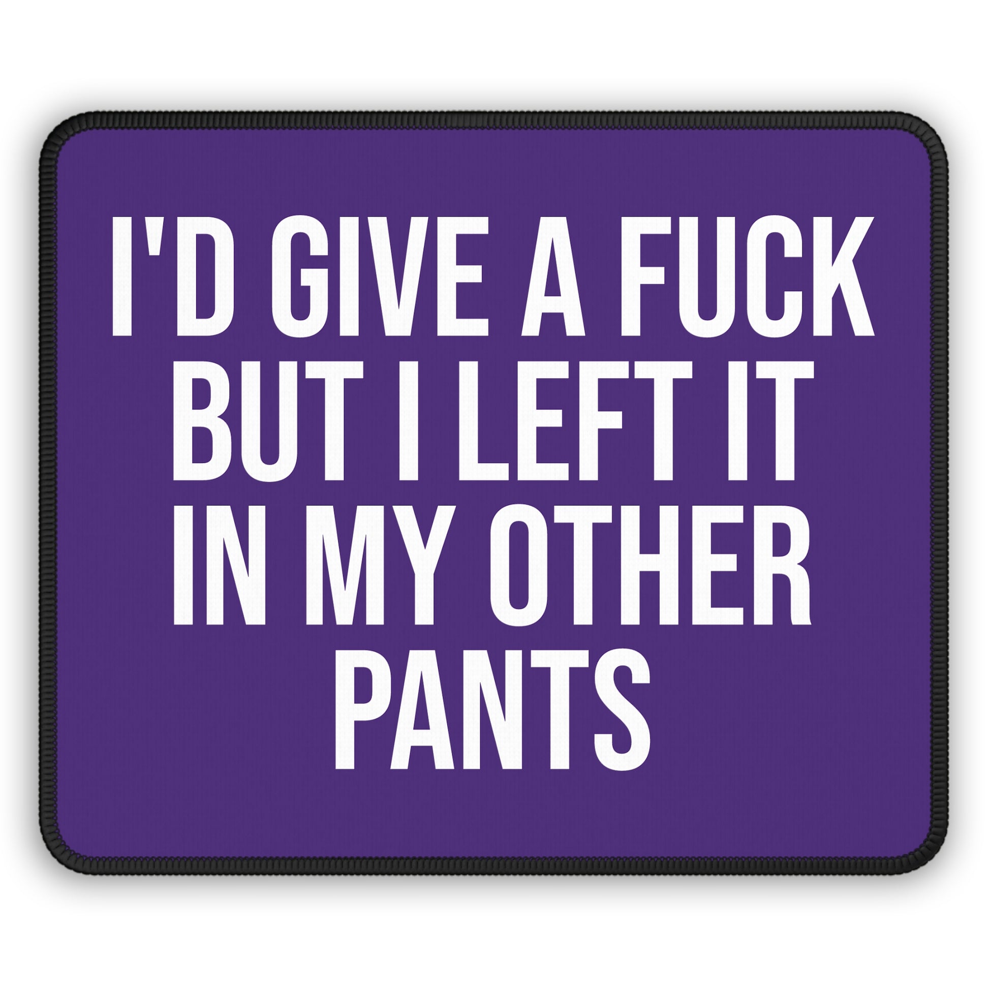 Purple funny mouse pad with sarcastic quote: ‘I’d Give a F*ck But I Left It in My Other Pants’